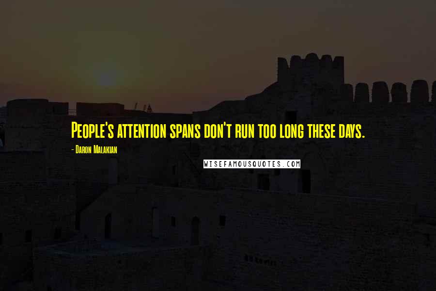 Daron Malakian Quotes: People's attention spans don't run too long these days.