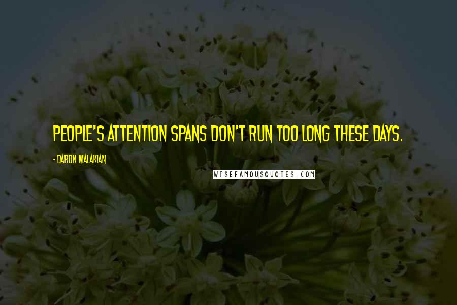 Daron Malakian Quotes: People's attention spans don't run too long these days.