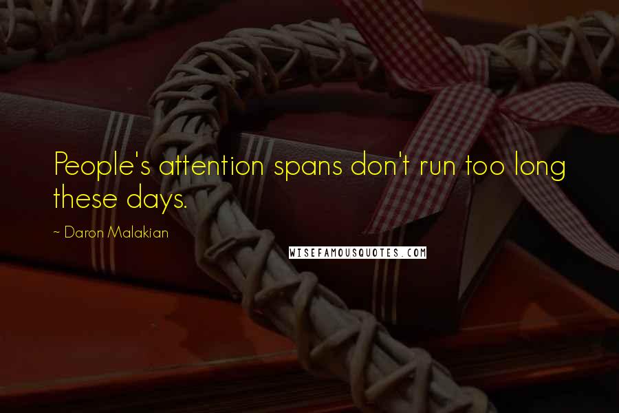 Daron Malakian Quotes: People's attention spans don't run too long these days.