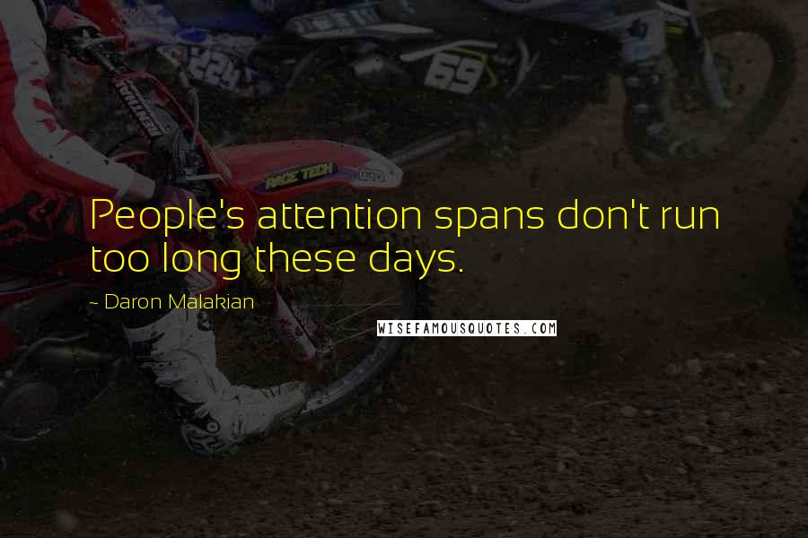 Daron Malakian Quotes: People's attention spans don't run too long these days.