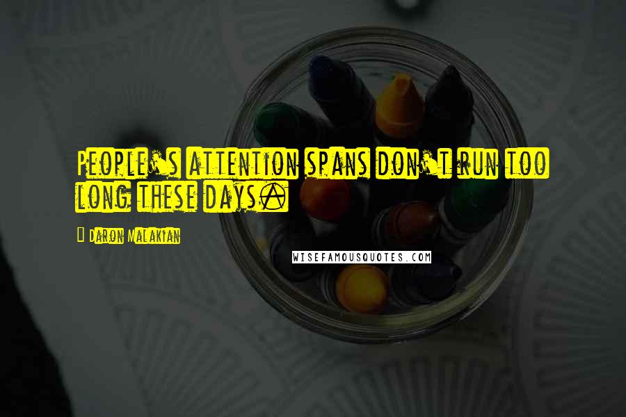 Daron Malakian Quotes: People's attention spans don't run too long these days.