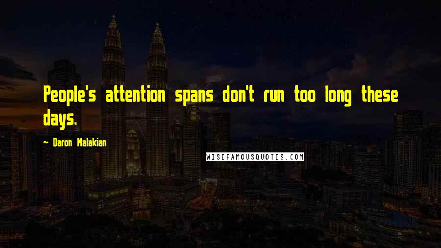 Daron Malakian Quotes: People's attention spans don't run too long these days.