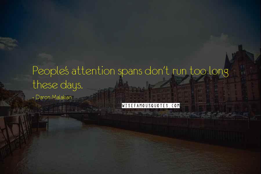 Daron Malakian Quotes: People's attention spans don't run too long these days.
