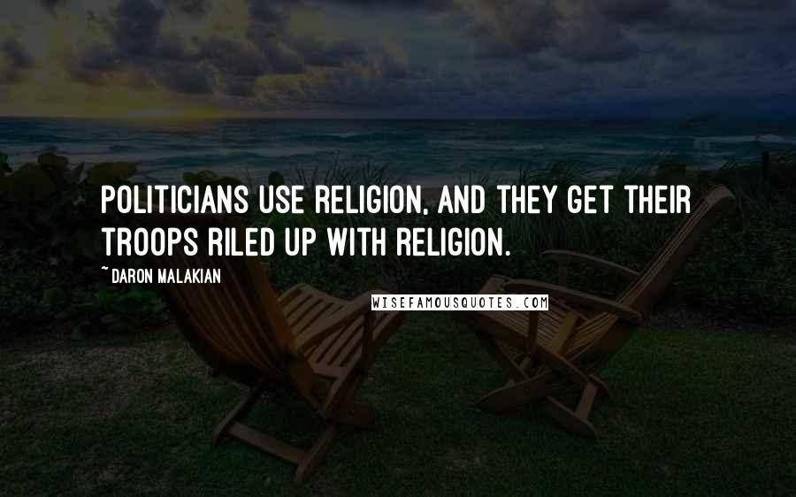 Daron Malakian Quotes: Politicians use religion, and they get their troops riled up with religion.