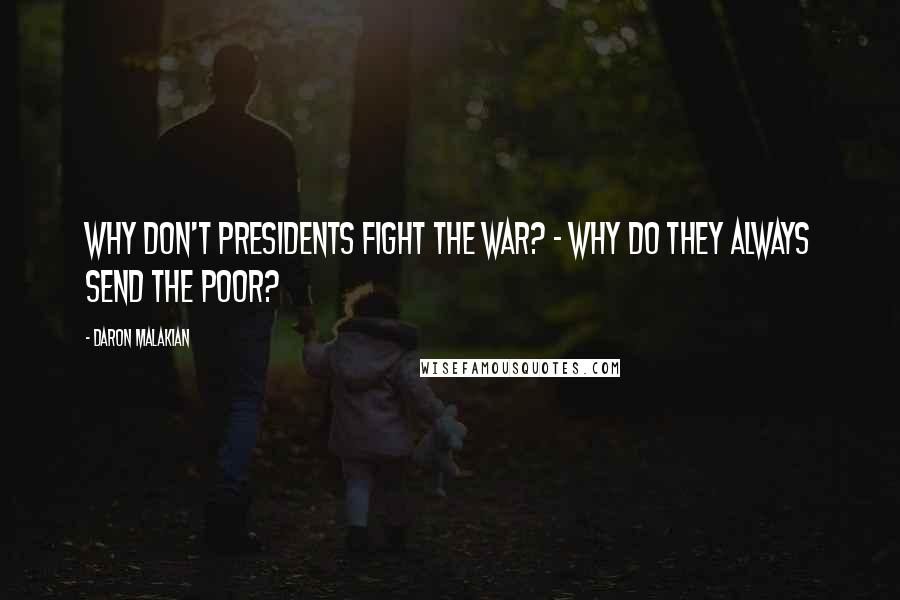 Daron Malakian Quotes: Why don't presidents fight the war? - Why do they always send the poor?