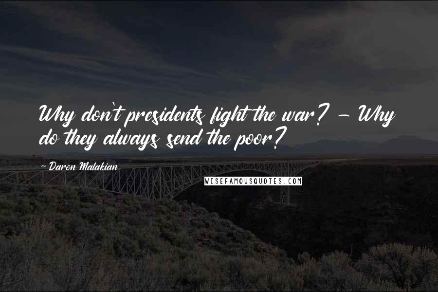 Daron Malakian Quotes: Why don't presidents fight the war? - Why do they always send the poor?