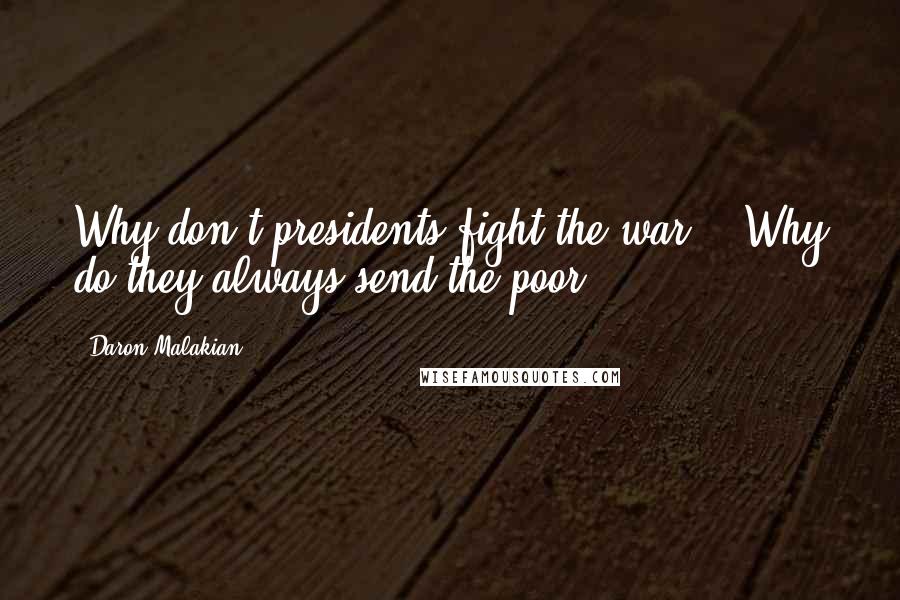 Daron Malakian Quotes: Why don't presidents fight the war? - Why do they always send the poor?