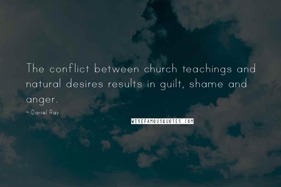 Darrel Ray Quotes: The conflict between church teachings and natural desires results in guilt, shame and anger.