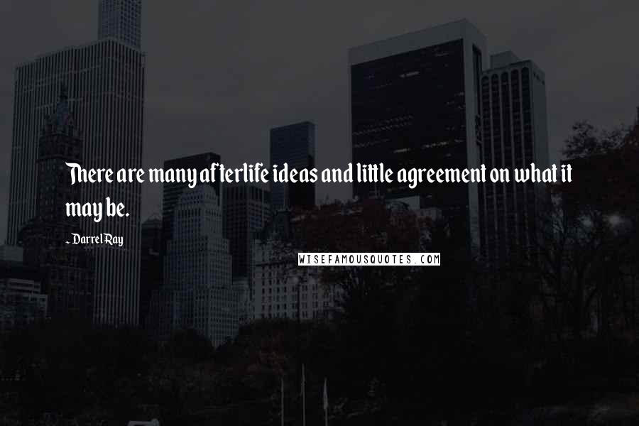 Darrel Ray Quotes: There are many afterlife ideas and little agreement on what it may be.
