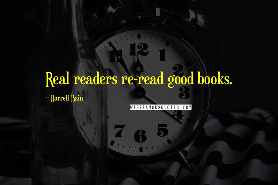 Darrell Bain Quotes: Real readers re-read good books.
