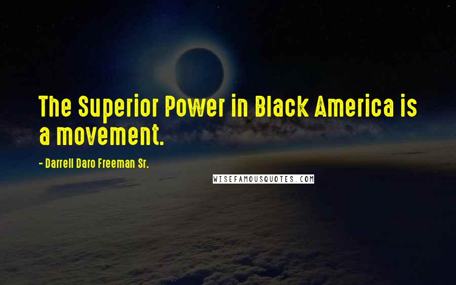 Darrell Daro Freeman Sr. Quotes: The Superior Power in Black America is a movement.