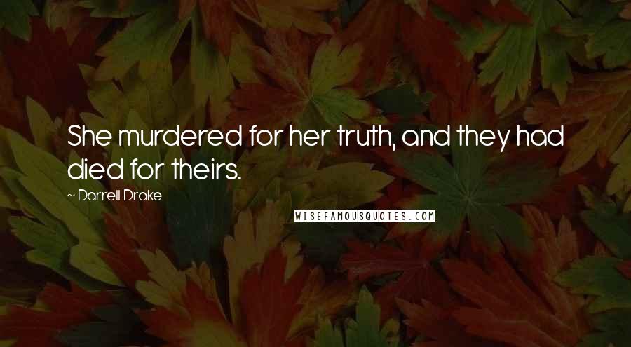 Darrell Drake Quotes: She murdered for her truth, and they had died for theirs.