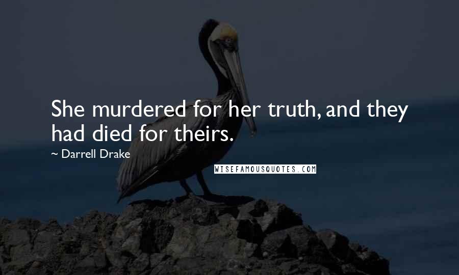 Darrell Drake Quotes: She murdered for her truth, and they had died for theirs.