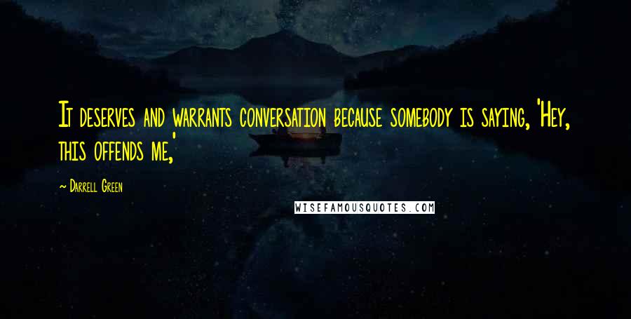 Darrell Green Quotes: It deserves and warrants conversation because somebody is saying, 'Hey, this offends me,'