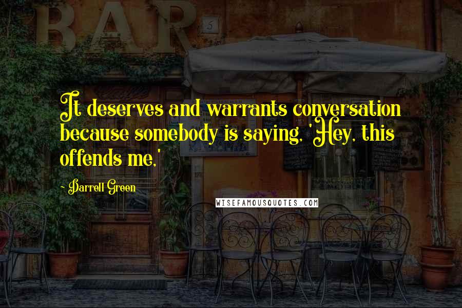 Darrell Green Quotes: It deserves and warrants conversation because somebody is saying, 'Hey, this offends me,'