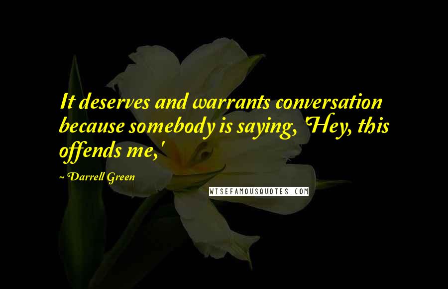 Darrell Green Quotes: It deserves and warrants conversation because somebody is saying, 'Hey, this offends me,'