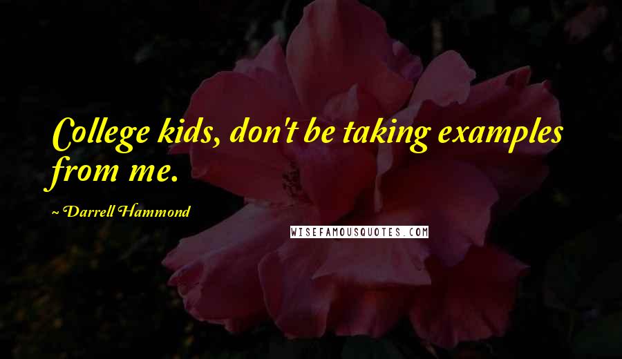 Darrell Hammond Quotes: College kids, don't be taking examples from me.