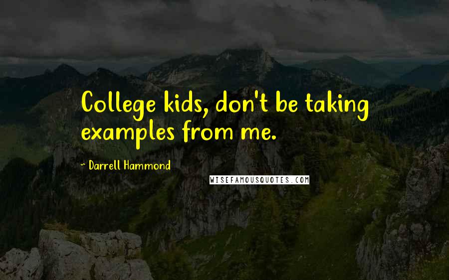 Darrell Hammond Quotes: College kids, don't be taking examples from me.