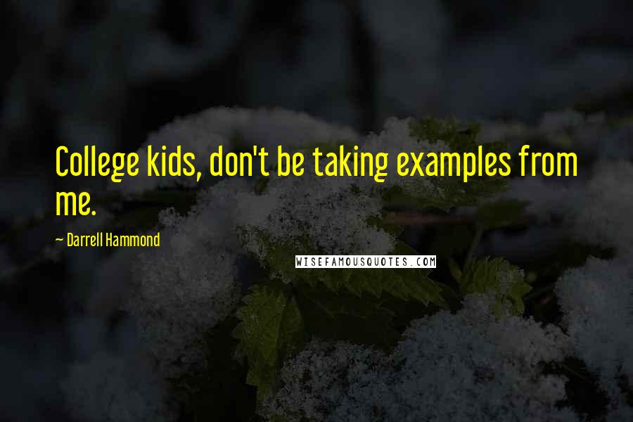 Darrell Hammond Quotes: College kids, don't be taking examples from me.