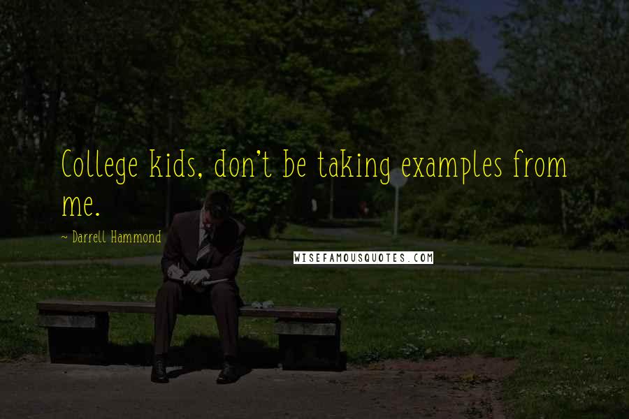 Darrell Hammond Quotes: College kids, don't be taking examples from me.