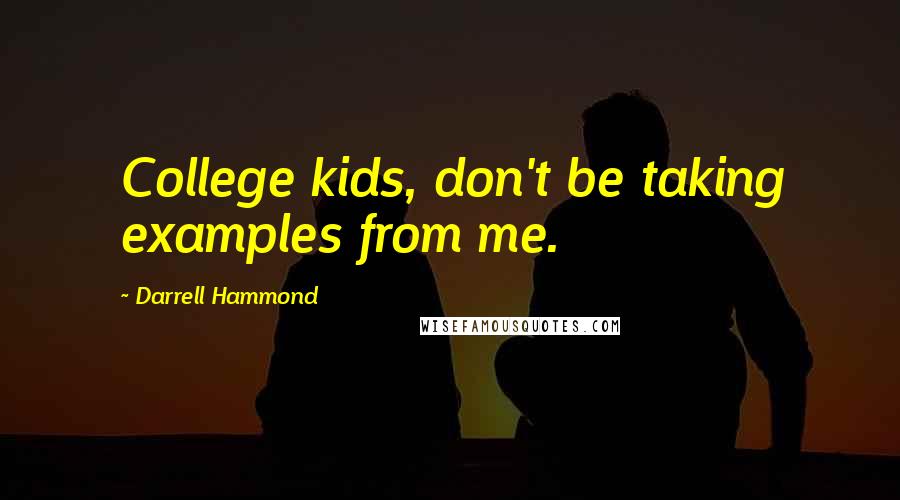 Darrell Hammond Quotes: College kids, don't be taking examples from me.