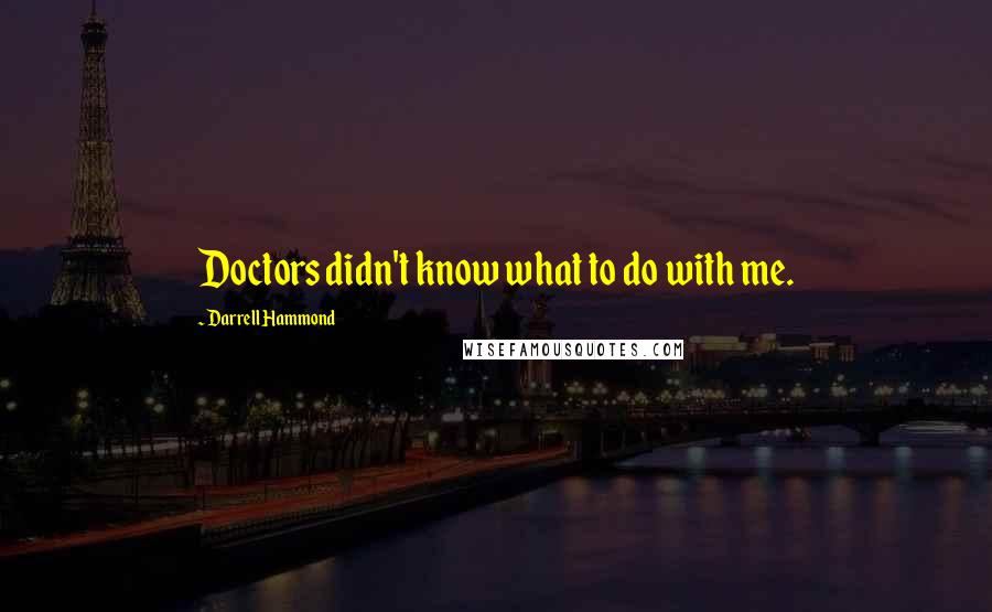 Darrell Hammond Quotes: Doctors didn't know what to do with me.