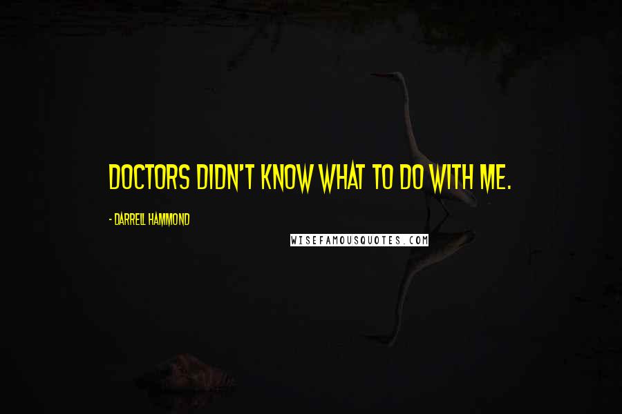 Darrell Hammond Quotes: Doctors didn't know what to do with me.