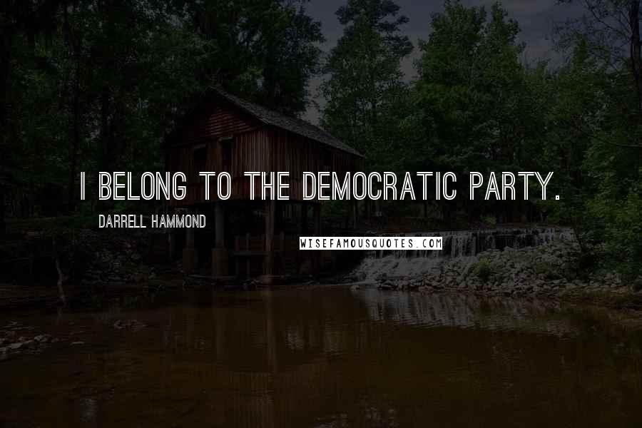 Darrell Hammond Quotes: I belong to the Democratic Party.