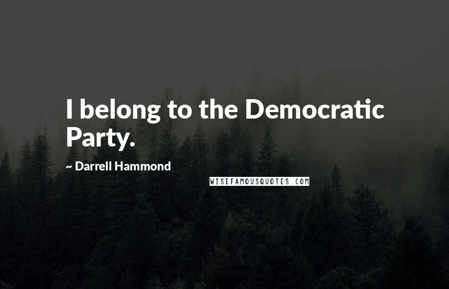 Darrell Hammond Quotes: I belong to the Democratic Party.