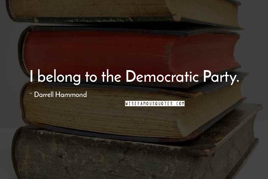 Darrell Hammond Quotes: I belong to the Democratic Party.