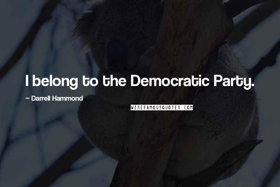 Darrell Hammond Quotes: I belong to the Democratic Party.