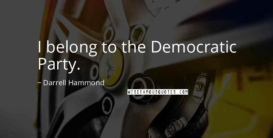 Darrell Hammond Quotes: I belong to the Democratic Party.