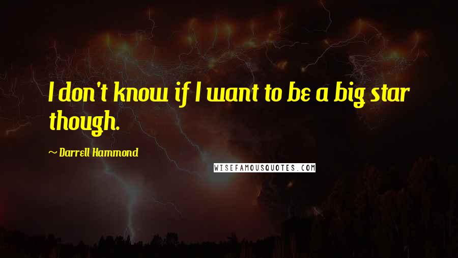 Darrell Hammond Quotes: I don't know if I want to be a big star though.