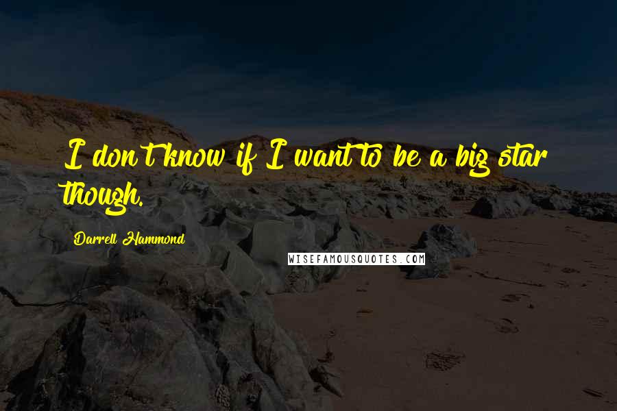 Darrell Hammond Quotes: I don't know if I want to be a big star though.