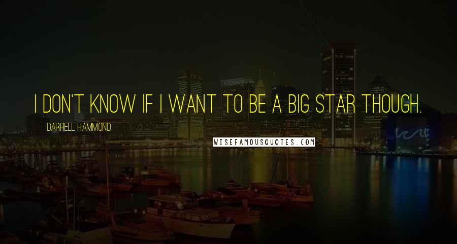 Darrell Hammond Quotes: I don't know if I want to be a big star though.