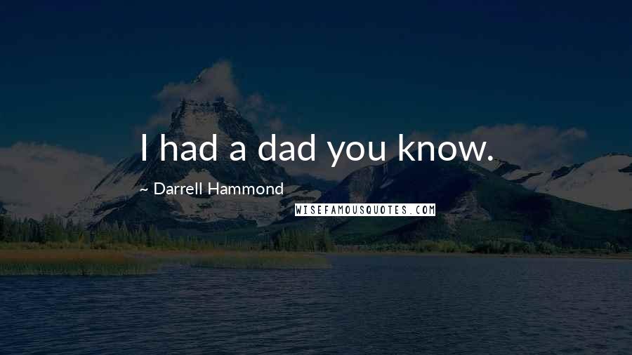Darrell Hammond Quotes: I had a dad you know.