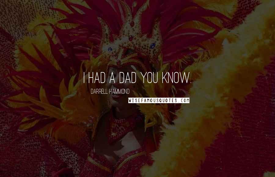 Darrell Hammond Quotes: I had a dad you know.