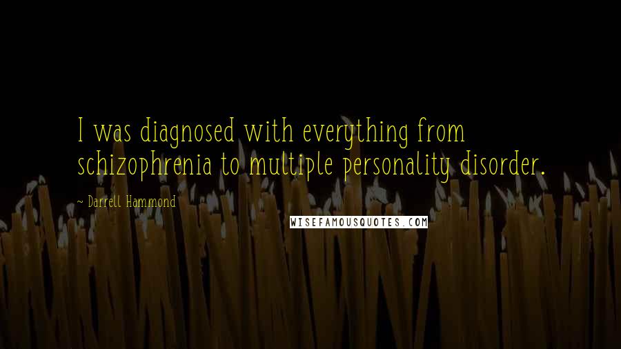 Darrell Hammond Quotes: I was diagnosed with everything from schizophrenia to multiple personality disorder.