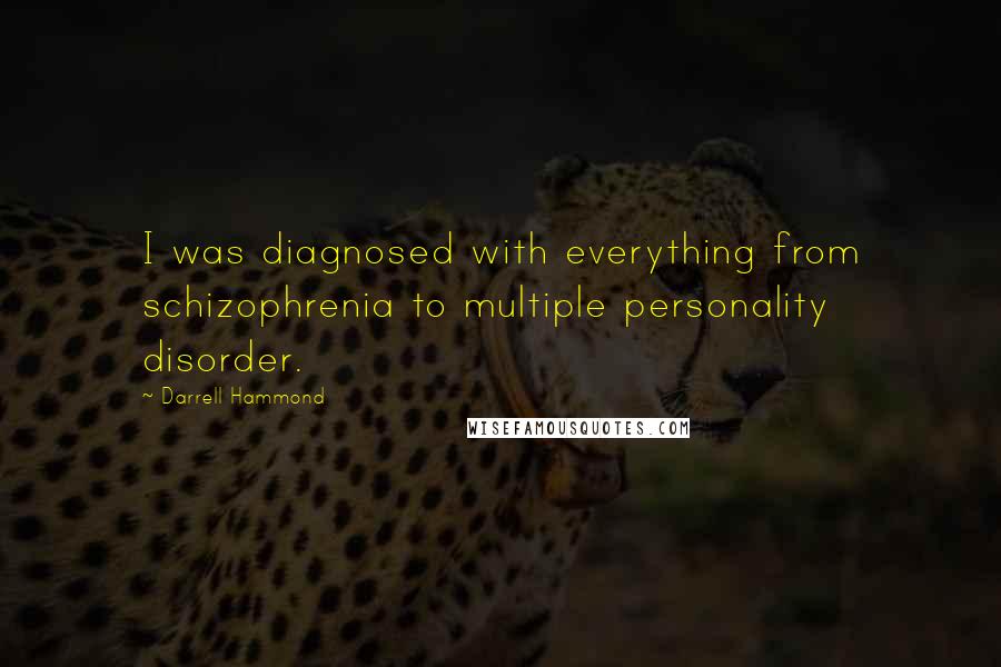Darrell Hammond Quotes: I was diagnosed with everything from schizophrenia to multiple personality disorder.