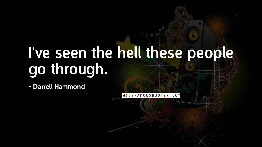 Darrell Hammond Quotes: I've seen the hell these people go through.