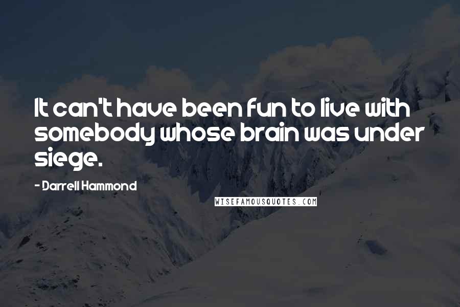 Darrell Hammond Quotes: It can't have been fun to live with somebody whose brain was under siege.