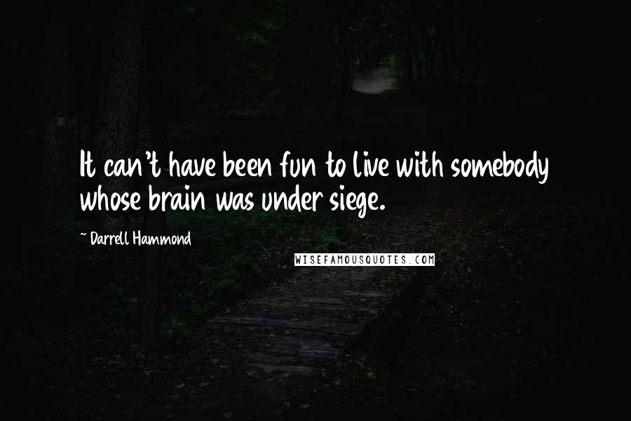 Darrell Hammond Quotes: It can't have been fun to live with somebody whose brain was under siege.