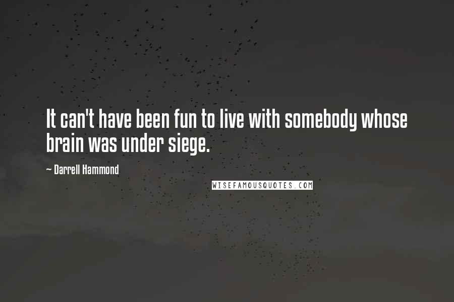 Darrell Hammond Quotes: It can't have been fun to live with somebody whose brain was under siege.