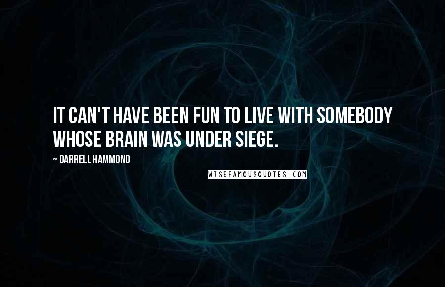 Darrell Hammond Quotes: It can't have been fun to live with somebody whose brain was under siege.