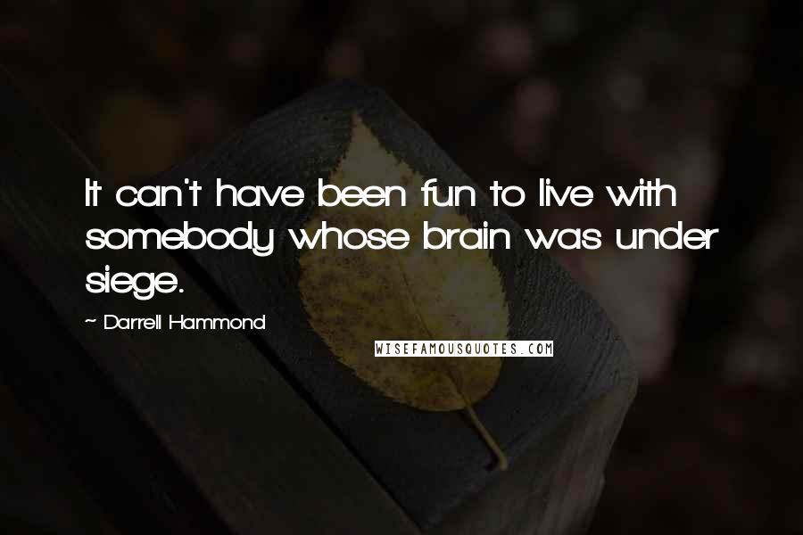 Darrell Hammond Quotes: It can't have been fun to live with somebody whose brain was under siege.