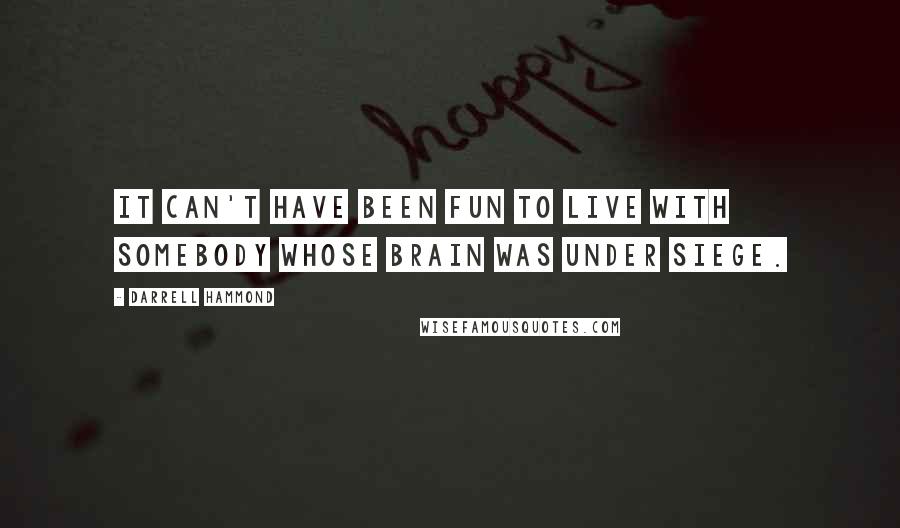 Darrell Hammond Quotes: It can't have been fun to live with somebody whose brain was under siege.