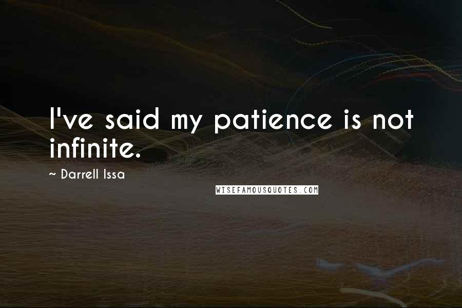 Darrell Issa Quotes: I've said my patience is not infinite.