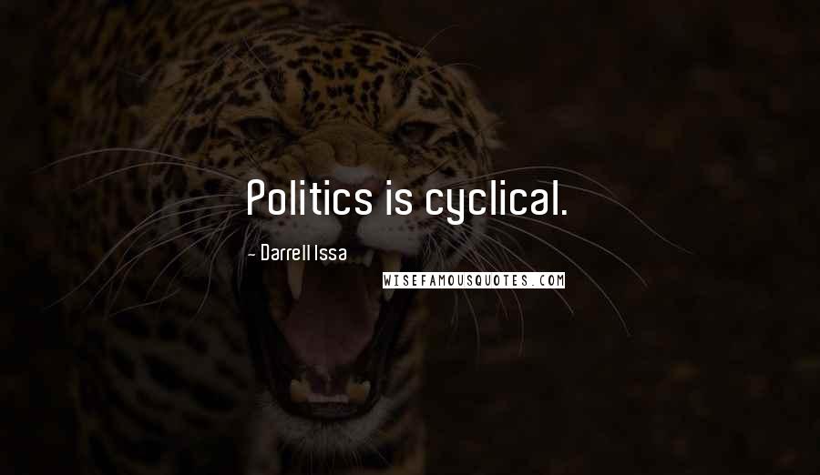 Darrell Issa Quotes: Politics is cyclical.