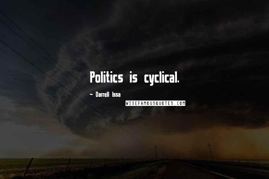 Darrell Issa Quotes: Politics is cyclical.