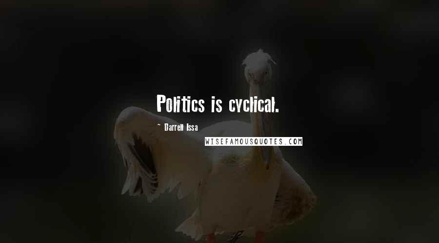 Darrell Issa Quotes: Politics is cyclical.